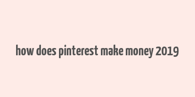 how does pinterest make money 2019