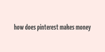 how does pinterest makes money