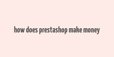 how does prestashop make money