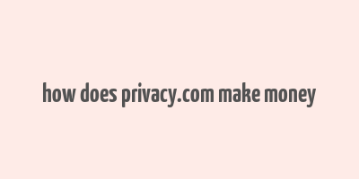 how does privacy.com make money