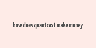 how does quantcast make money