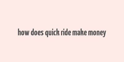 how does quick ride make money