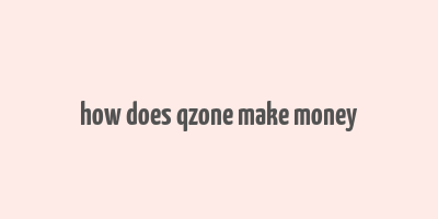 how does qzone make money