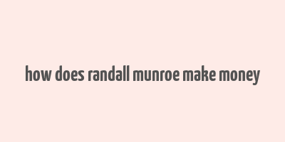 how does randall munroe make money