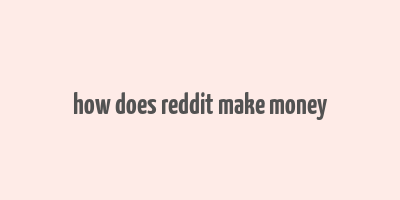 how does reddit make money