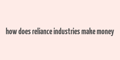 how does reliance industries make money