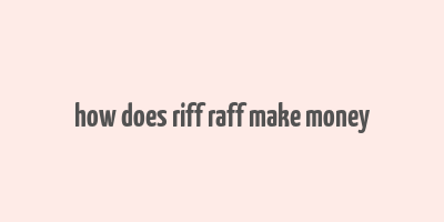 how does riff raff make money