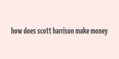 how does scott harrison make money