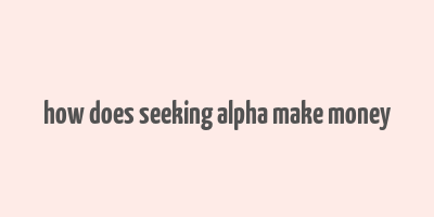 how does seeking alpha make money