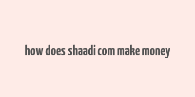 how does shaadi com make money