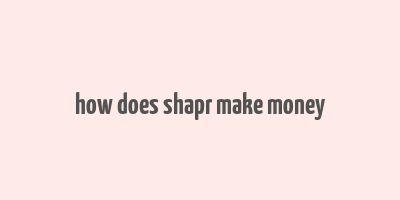 how does shapr make money