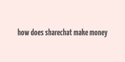 how does sharechat make money