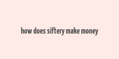 how does siftery make money