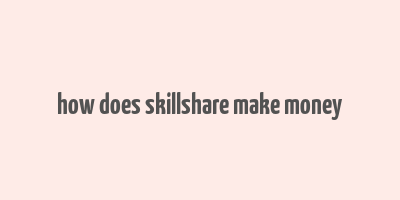 how does skillshare make money