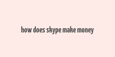 how does skype make money