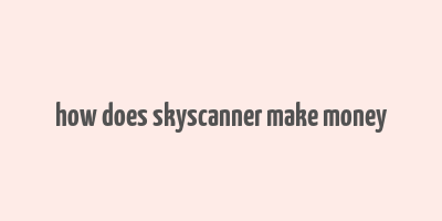 how does skyscanner make money