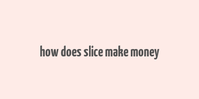 how does slice make money