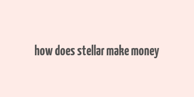 how does stellar make money