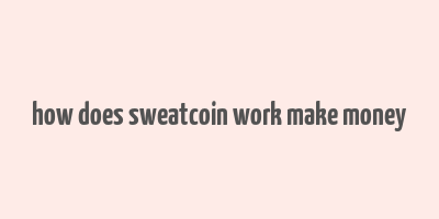 how does sweatcoin work make money