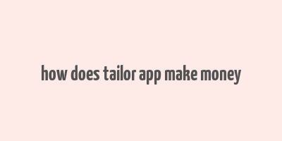 how does tailor app make money