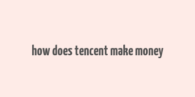 how does tencent make money