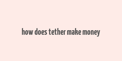 how does tether make money