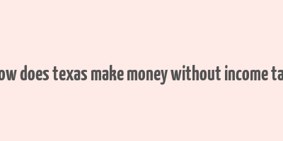 how does texas make money without income tax