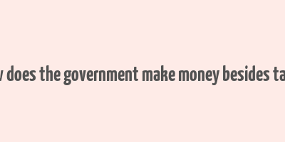 how does the government make money besides taxes