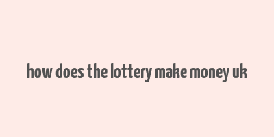 how does the lottery make money uk