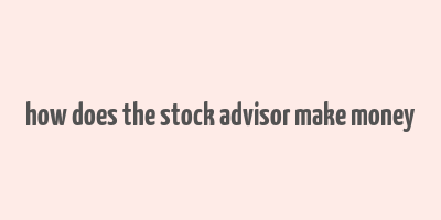 how does the stock advisor make money