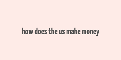 how does the us make money