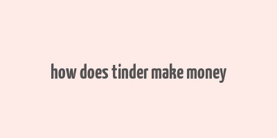 how does tinder make money