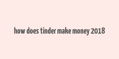 how does tinder make money 2018