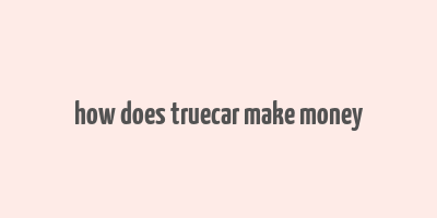 how does truecar make money