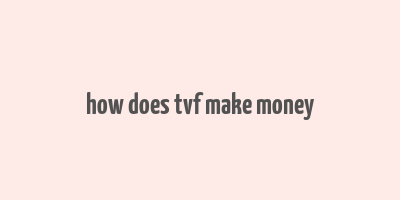 how does tvf make money