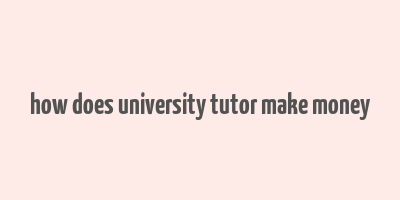 how does university tutor make money