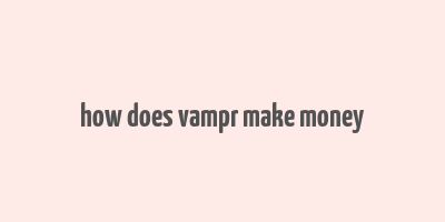 how does vampr make money