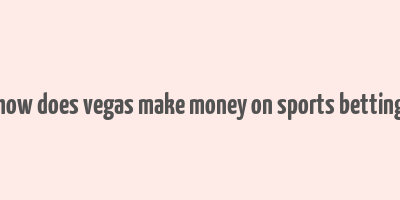 how does vegas make money on sports betting