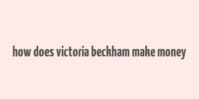 how does victoria beckham make money