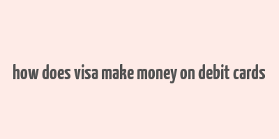 how does visa make money on debit cards