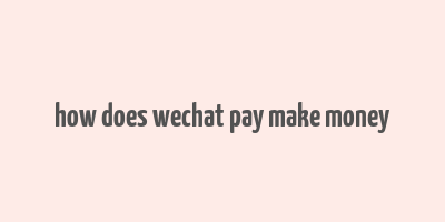 how does wechat pay make money