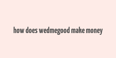 how does wedmegood make money