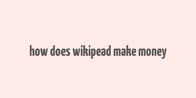 how does wikipead make money