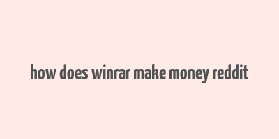 how does winrar make money reddit