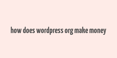 how does wordpress org make money