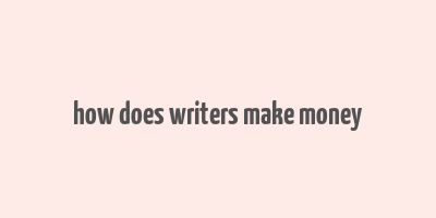 how does writers make money