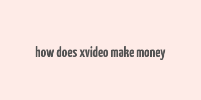 how does xvideo make money