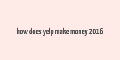 how does yelp make money 2016