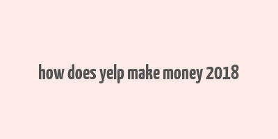 how does yelp make money 2018