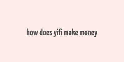 how does yifi make money